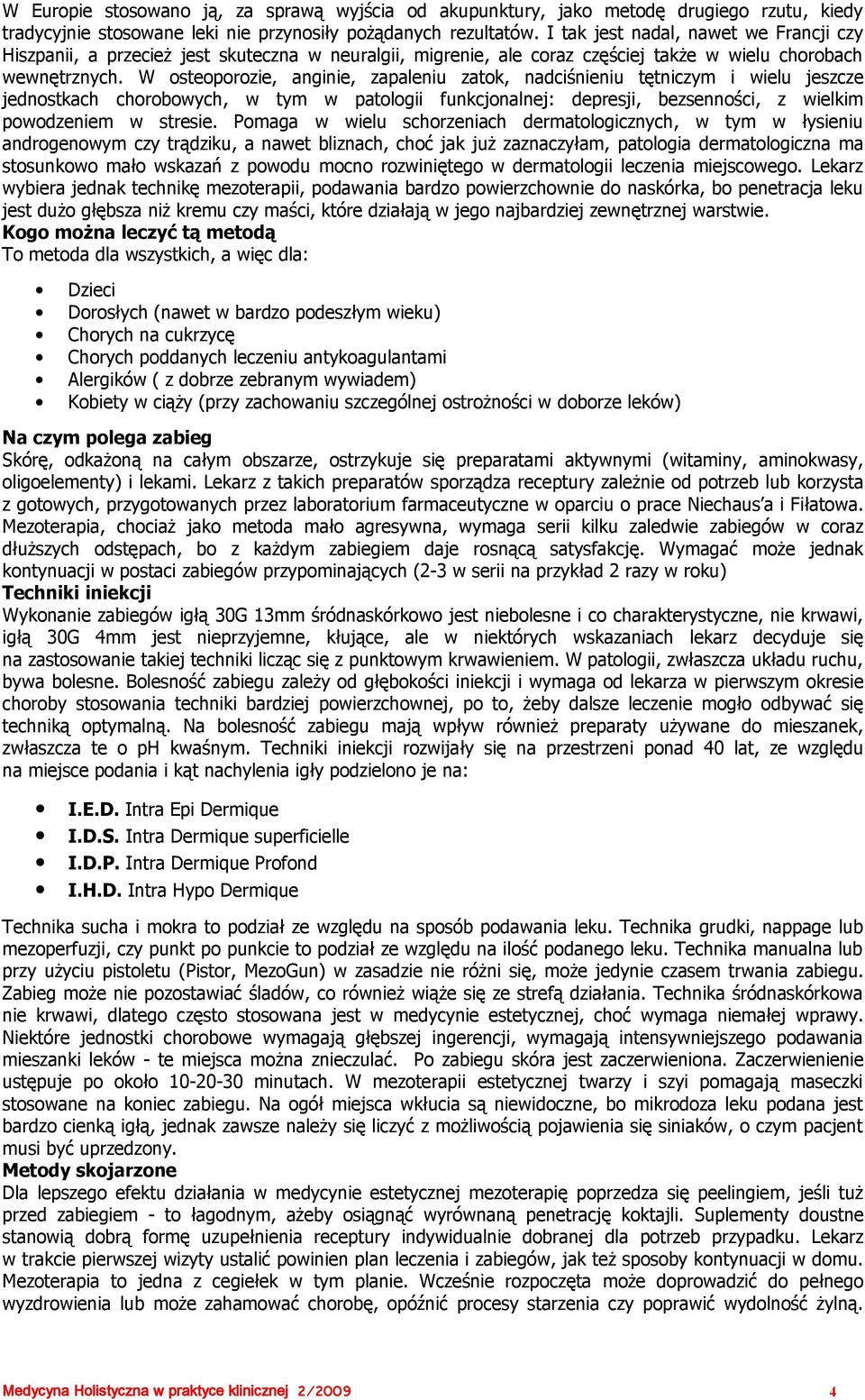 W osteoporozie, anginie, zapaleniu zatok, nadciśnieniu tętniczym i wielu jeszcze jednostkach chorobowych, w tym w patologii funkcjonalnej: depresji, bezsenności, z wielkim powodzeniem w stresie.