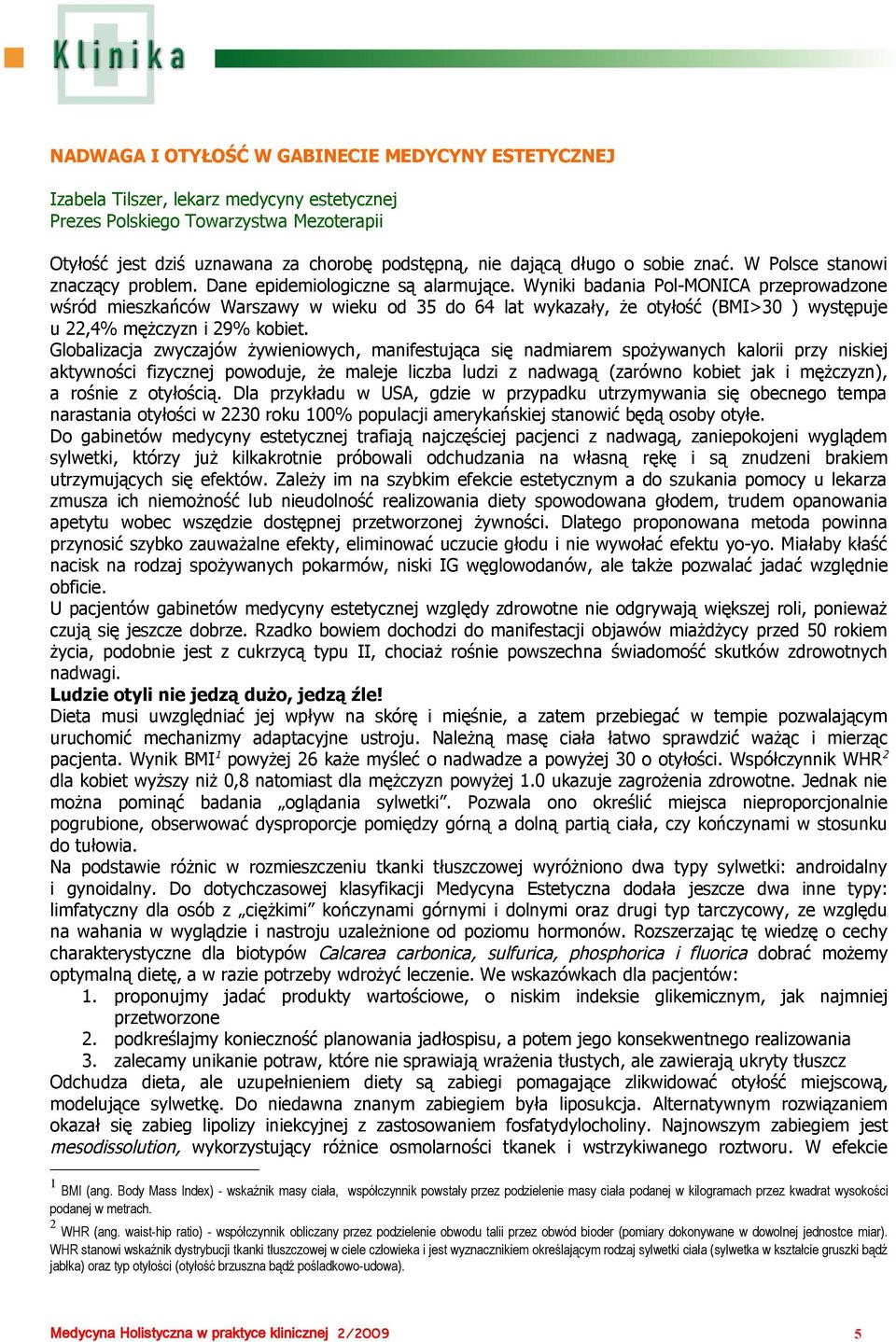 Wyniki badania Pol-MONICA przeprowadzone wśród mieszkańców Warszawy w wieku od 35 do 64 lat wykazały, że otyłość (BMI>30 ) występuje u 22,4% mężczyzn i 29% kobiet.