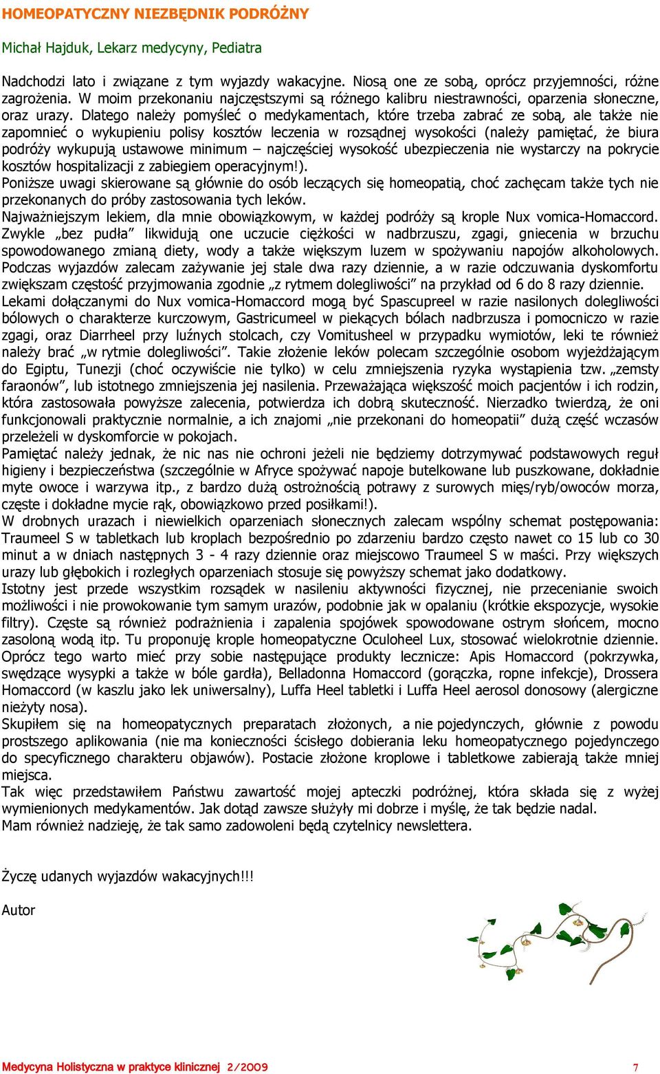 Dlatego należy pomyśleć o medykamentach, które trzeba zabrać ze sobą, ale także nie zapomnieć o wykupieniu polisy kosztów leczenia w rozsądnej wysokości (należy pamiętać, że biura podróży wykupują