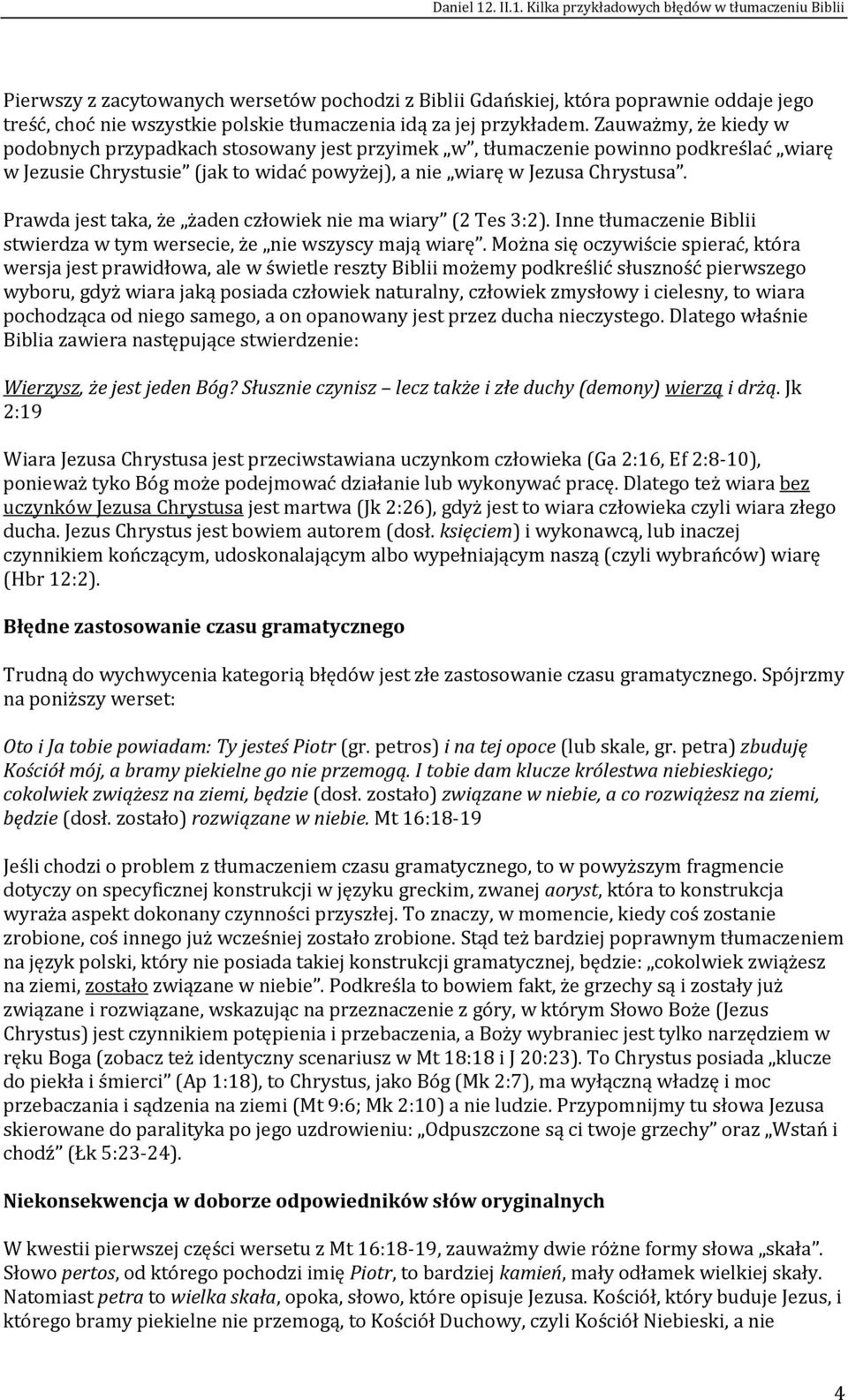 Prawda jest taka, że żaden człowiek nie ma wiary (2 Tes 3:2). Inne tłumaczenie Biblii stwierdza w tym wersecie, że nie wszyscy mają wiarę.