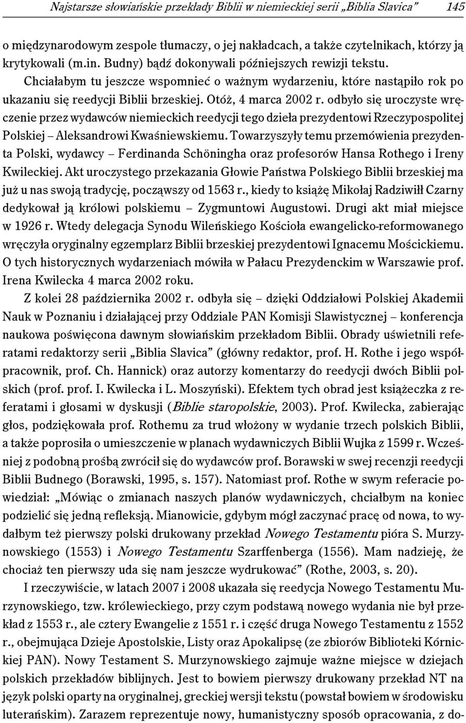 odbyło się uroczyste wręczenie przez wydawców niemieckich reedycji tego dzieła prezydentowi Rzeczypospolitej Polskiej Aleksandrowi Kwaśniewskiemu.