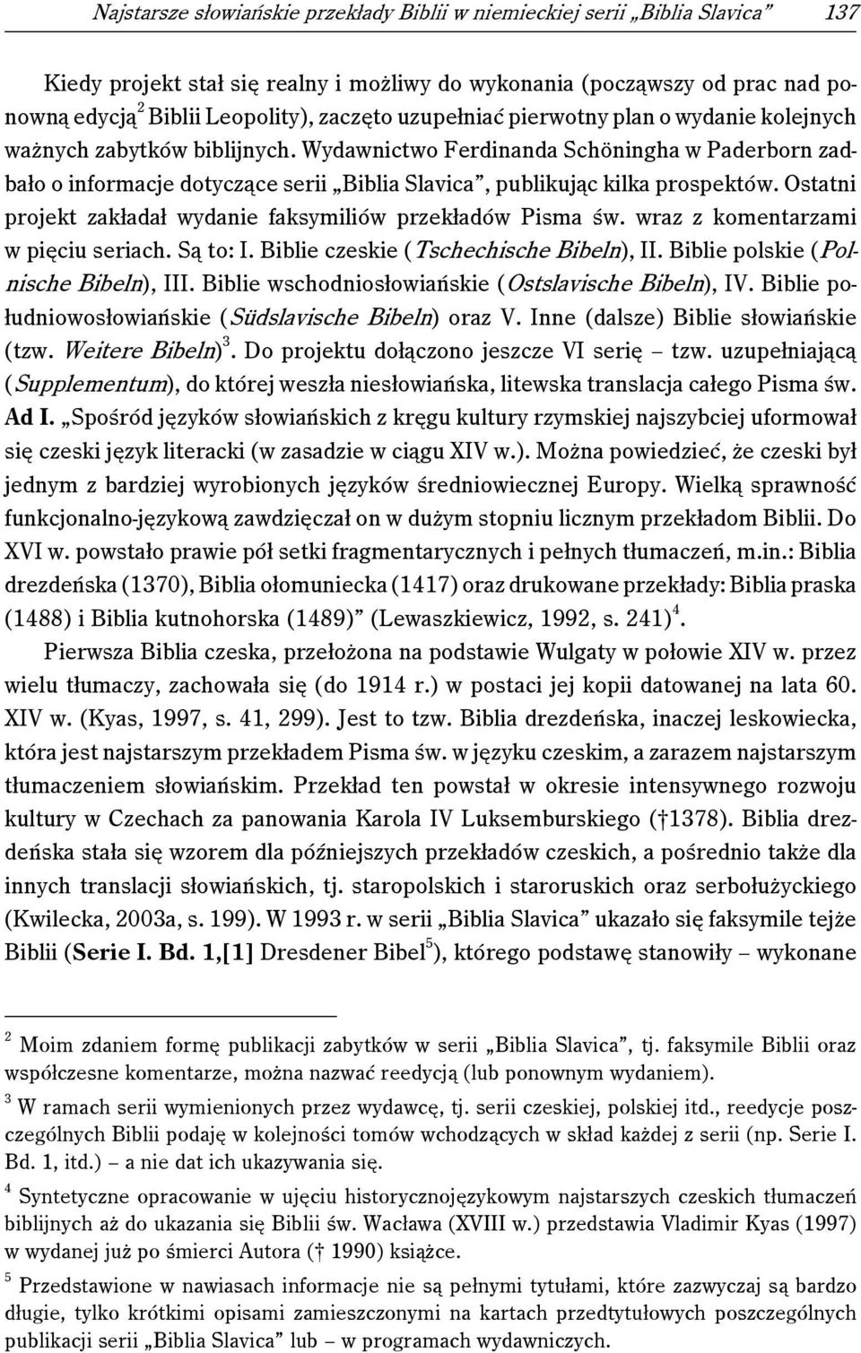 Wydawnictwo Ferdinanda Schöningha w Paderborn zadbało o informacje dotyczące serii Biblia Slavica, publikując kilka prospektów. Ostatni projekt zakładał wydanie faksymiliów przekładów Pisma św.