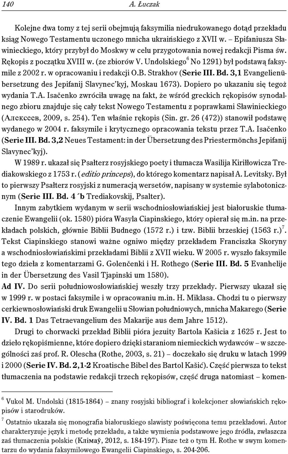 w opracowaniu i redakcji O.B. Strakhov (Serie III. Bd. 3,1 Evangelienübersetzung des Jepifanij Slavynec kyj, Moskau 1673). Dopiero po ukazaniu się tegoż wydania T.A.