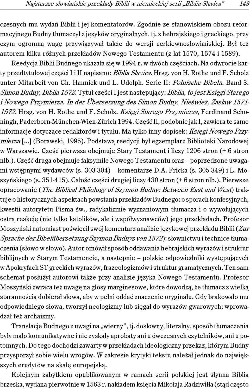 Był też autorem kilku różnych przekładów Nowego Testamentu (z lat 1570, 1574 i 1589). Reedycja Biblii Budnego ukazała się w 1994 r. w dwóch częściach.