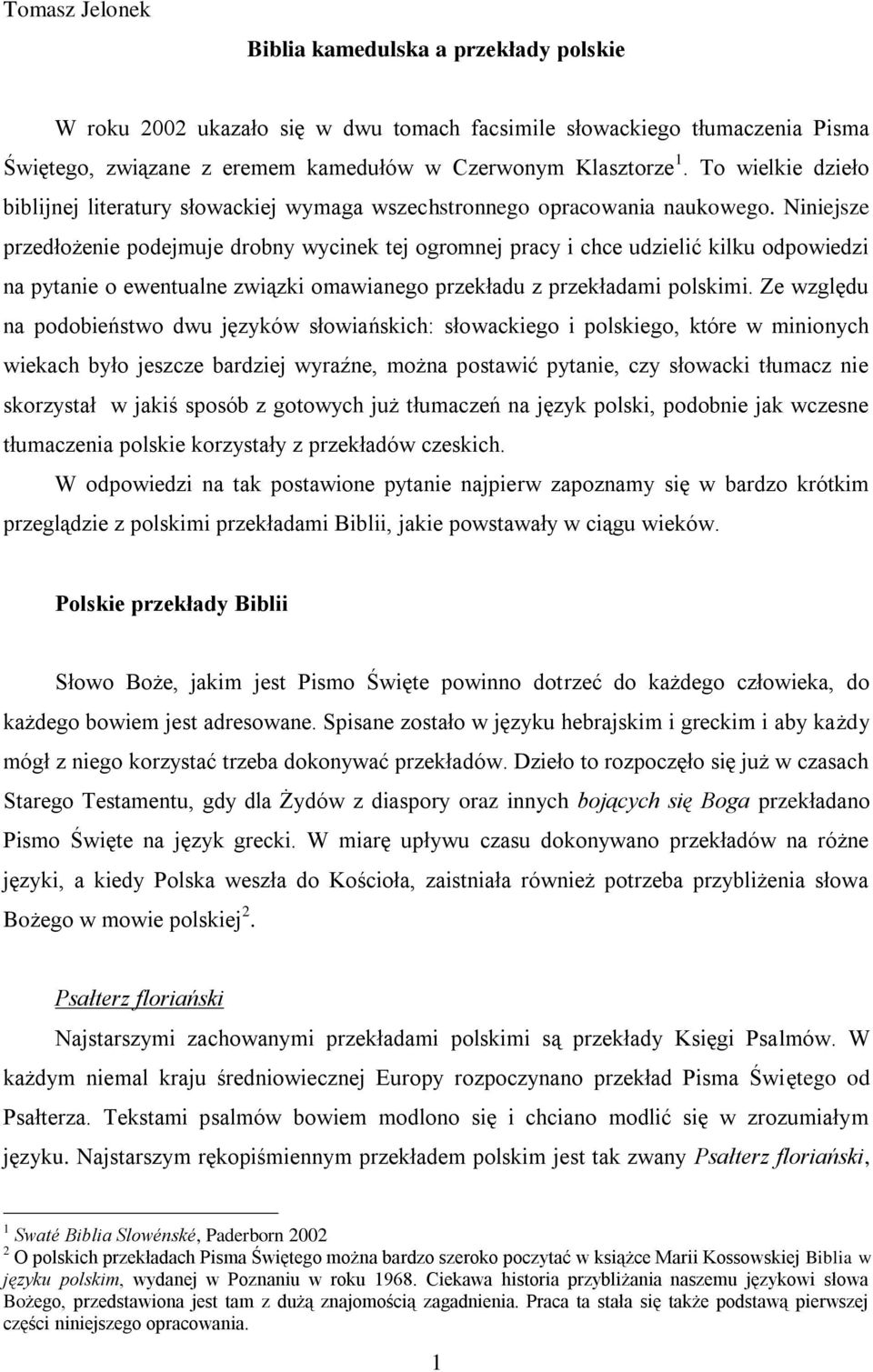 Niniejsze przedłożenie podejmuje drobny wycinek tej ogromnej pracy i chce udzielić kilku odpowiedzi na pytanie o ewentualne związki omawianego przekładu z przekładami polskimi.