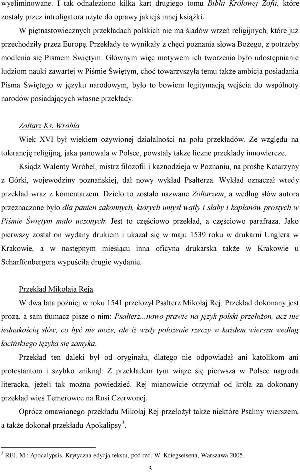 Przekłady te wynikały z chęci poznania słowa Bożego, z potrzeby modlenia się Pismem Świętym.