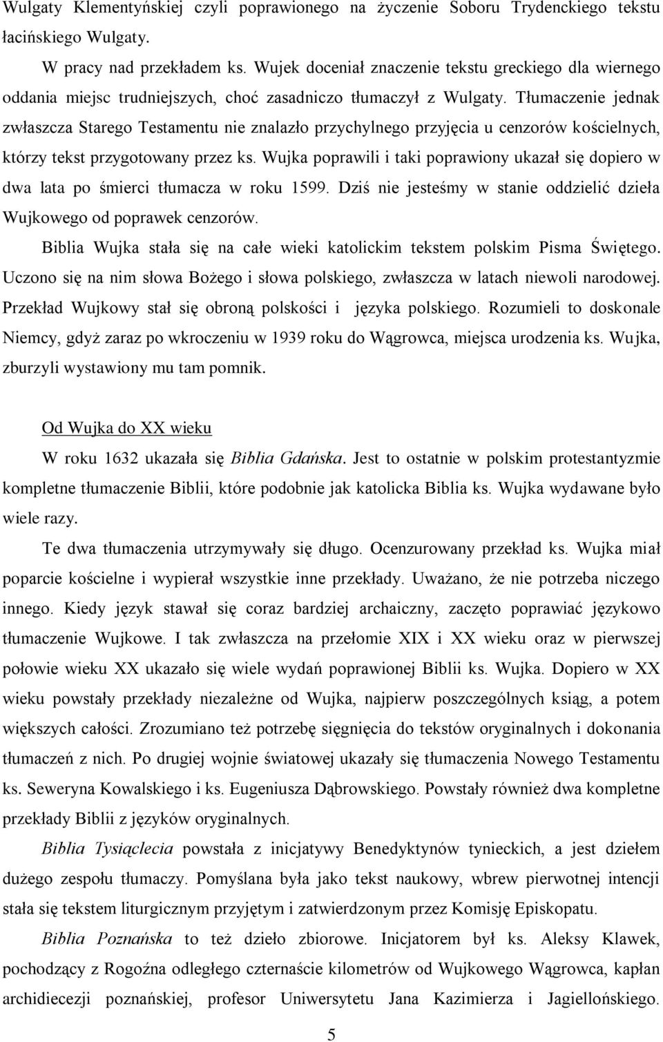 Tłumaczenie jednak zwłaszcza Starego Testamentu nie znalazło przychylnego przyjęcia u cenzorów kościelnych, którzy tekst przygotowany przez ks.