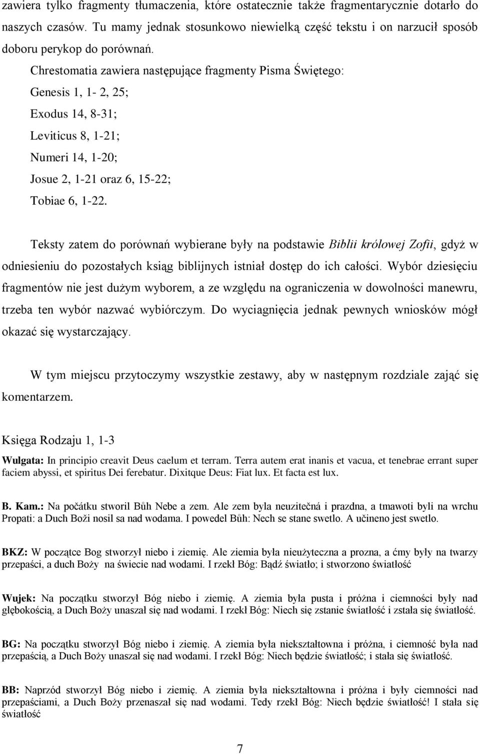 Chrestomatia zawiera następujące fragmenty Pisma Świętego: Genesis 1, 1-2, 25; Exodus 14, 8-31; Leviticus 8, 1-21; Numeri 14, 1-20; Josue 2, 1-21 oraz 6, 15-22; Tobiae 6, 1-22.