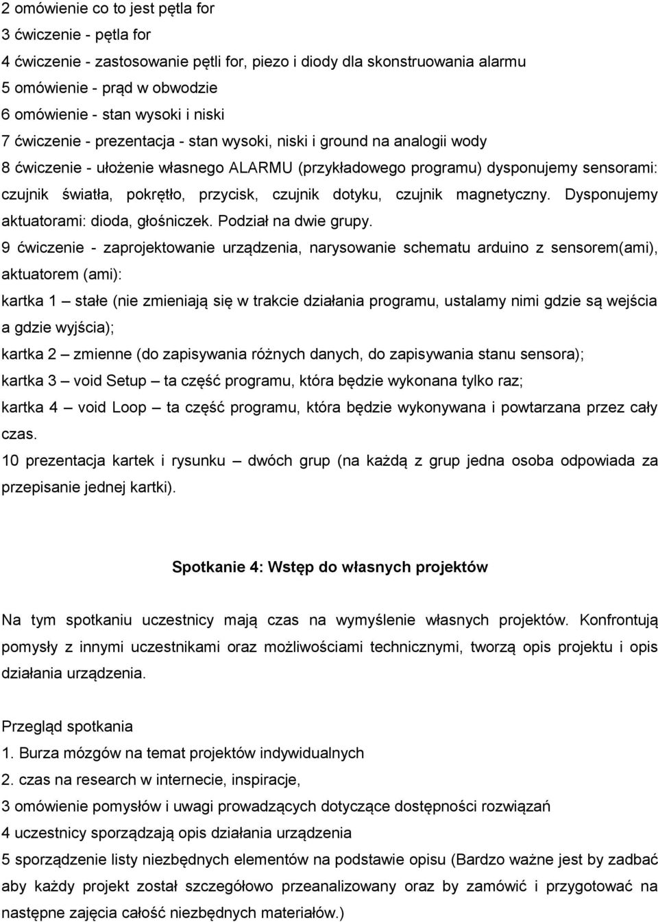 czujnik dotyku, czujnik magnetyczny. Dysponujemy aktuatorami: dioda, głośniczek. Podział na dwie grupy.