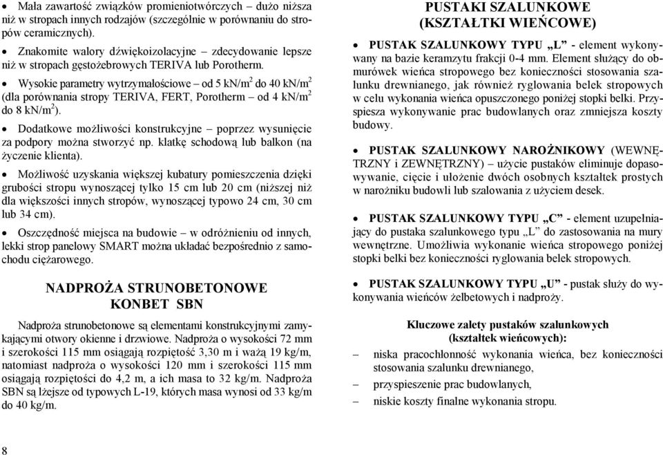 Wysokie parametry wytrzymałościowe od 5 kn/m 2 do 40 kn/m 2 (dla porównania stropy TERIVA, FERT, Porotherm od 4 kn/m 2 do 8 kn/m 2 ).