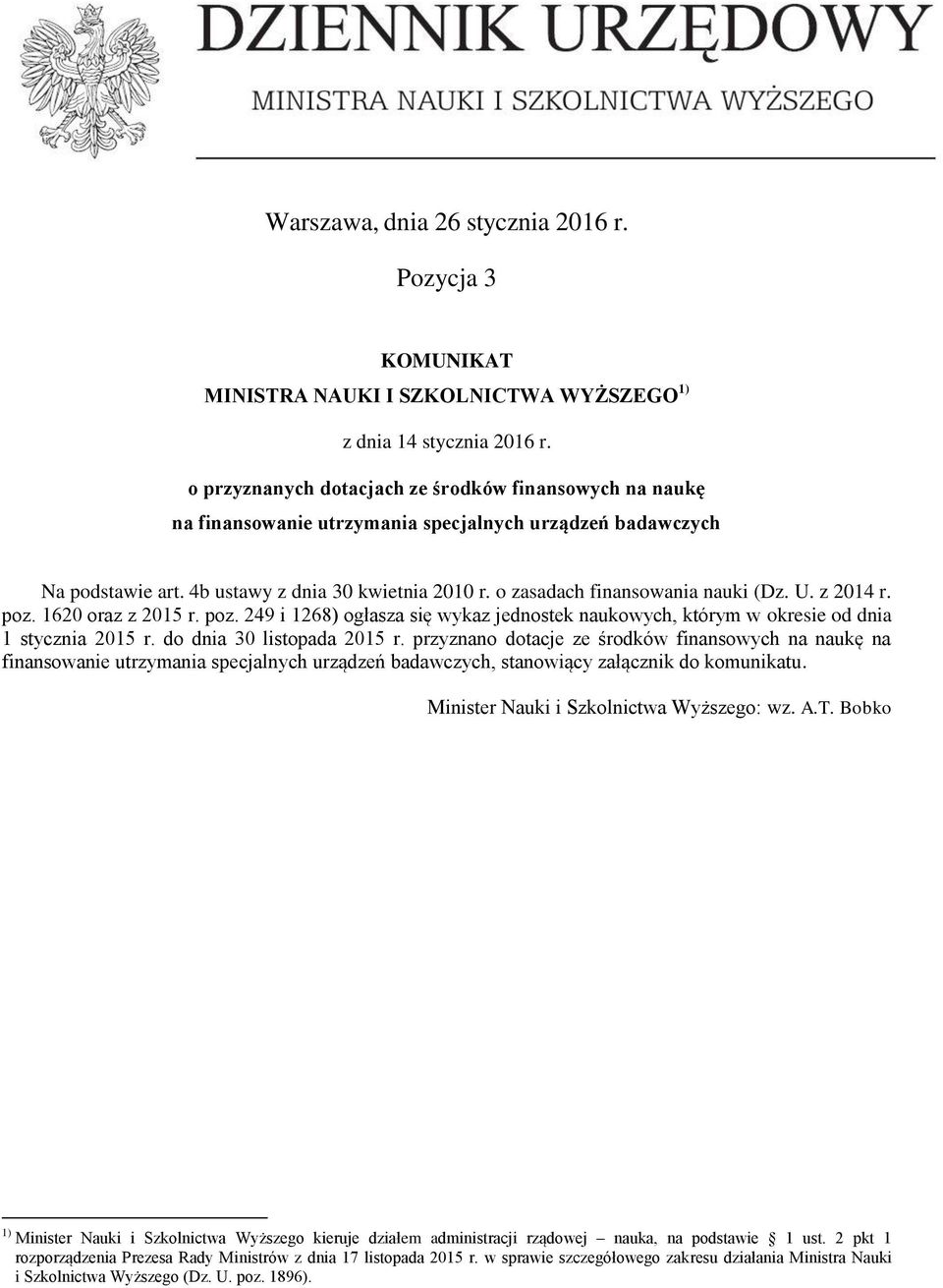 o zasadach finansowania nauki (Dz. U. z 2014 r. poz. 1620 oraz z 2015 r. poz. 249 i 1268) ogłasza się wykaz jednostek naukowych, którym w okresie od dnia 1 stycznia 2015 r.