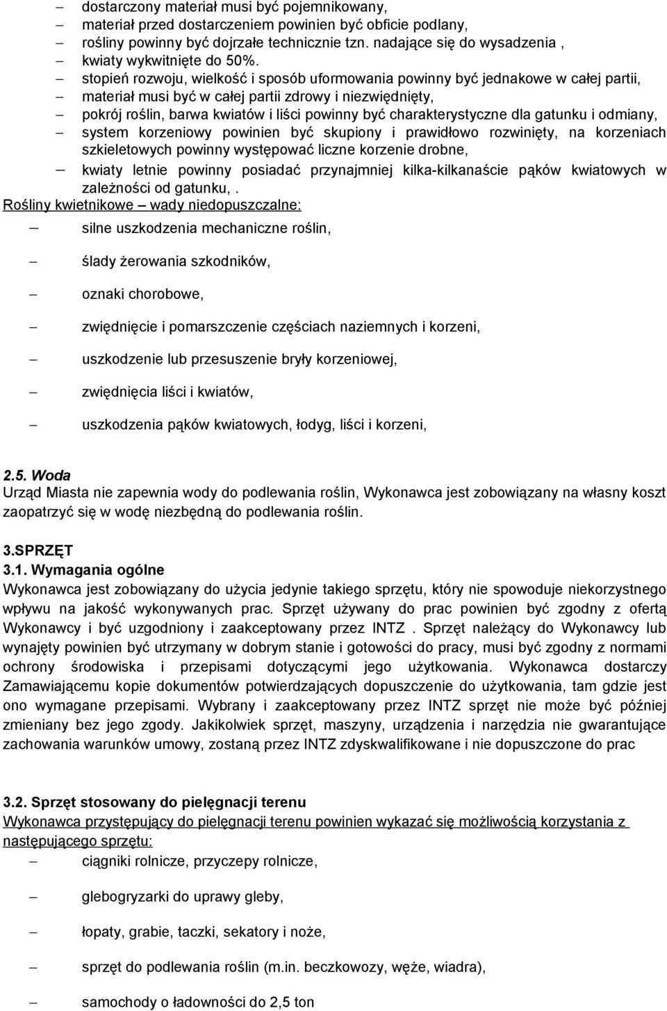 stopień rozwoju, wielkość i sposób uformowania powinny być jednakowe w całej partii, materiał musi być w całej partii zdrowy i niezwiędnięty, pokrój roślin, barwa kwiatów i liści powinny być