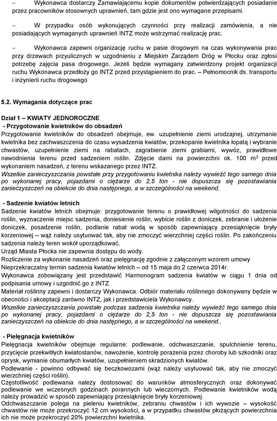 Wykonawca zapewni organizację ruchu w pasie drogowym na czas wykonywania prac przy drzewach przyulicznych w uzgodnieniu z Miejskim Zarządem Dróg w Płocku oraz zgłosi potrzebę zajęcia pasa drogowego.