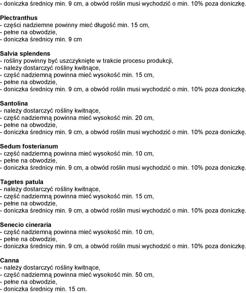 9 cm, a obwód roślin musi wychodzić o min. 10% poza doniczkę. Santolina - część nadziemną powinna mieć wysokość min. 20 cm, - doniczka średnicy min. 9 cm, a obwód roślin musi wychodzić o min.