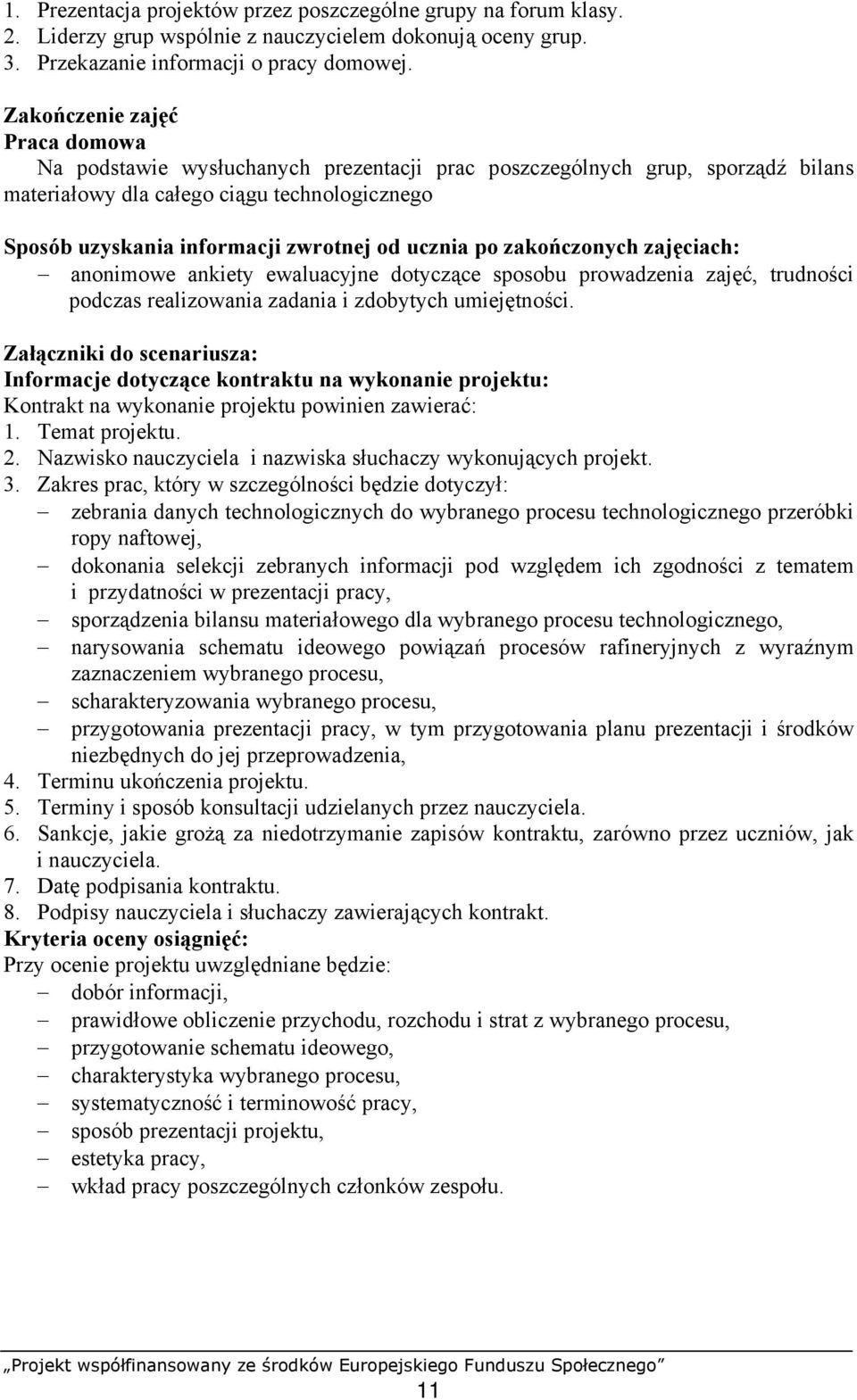 ucznia po zakończonych zajęciach: anonimowe ankiety ewaluacyjne dotyczące sposobu prowadzenia zajęć, trudności podczas realizowania zadania i zdobytych umiejętności.