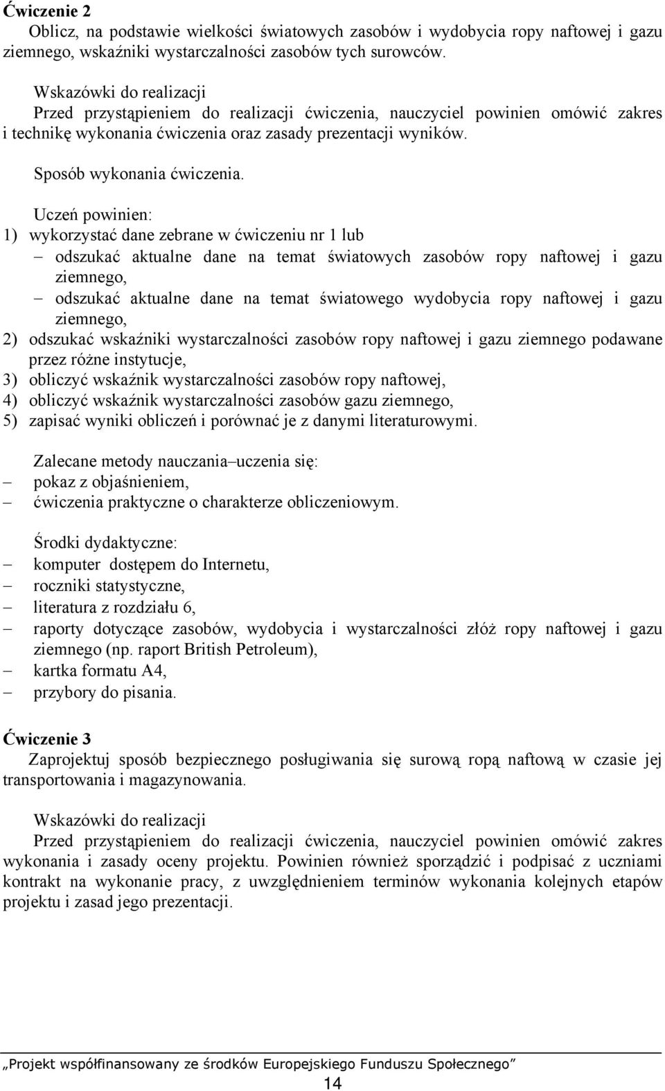 Uczeń powinien: 1) wykorzystać dane zebrane w ćwiczeniu nr 1 lub odszukać aktualne dane na temat światowych zasobów ropy naftowej i gazu ziemnego, odszukać aktualne dane na temat światowego wydobycia