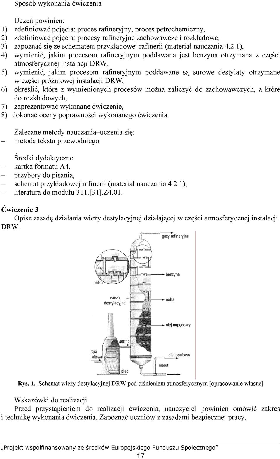 1), 4) wymienić, jakim procesom rafineryjnym poddawana jest benzyna otrzymana z części atmosferycznej instalacji DRW, 5) wymienić, jakim procesom rafineryjnym poddawane są surowe destylaty otrzymane