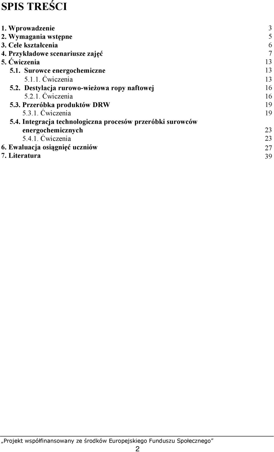 Destylacja rurowo-wieżowa ropy naftowej 16 16 19 19 5.2.1. Ćwiczenia 5.3. Przeróbka produktów DRW 5.3.1. Ćwiczenia 5.4.