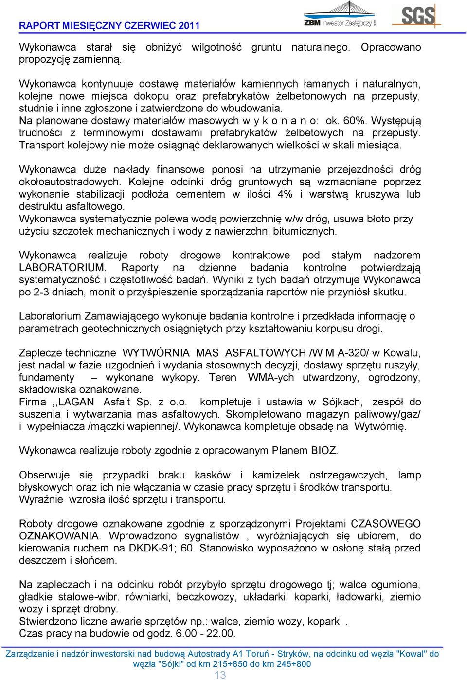 wbudowania. Na planowane dostawy materiałów masowych w y k o n a n o: ok. 60%. Występują trudności z terminowymi dostawami prefabrykatów żelbetowych na przepusty.