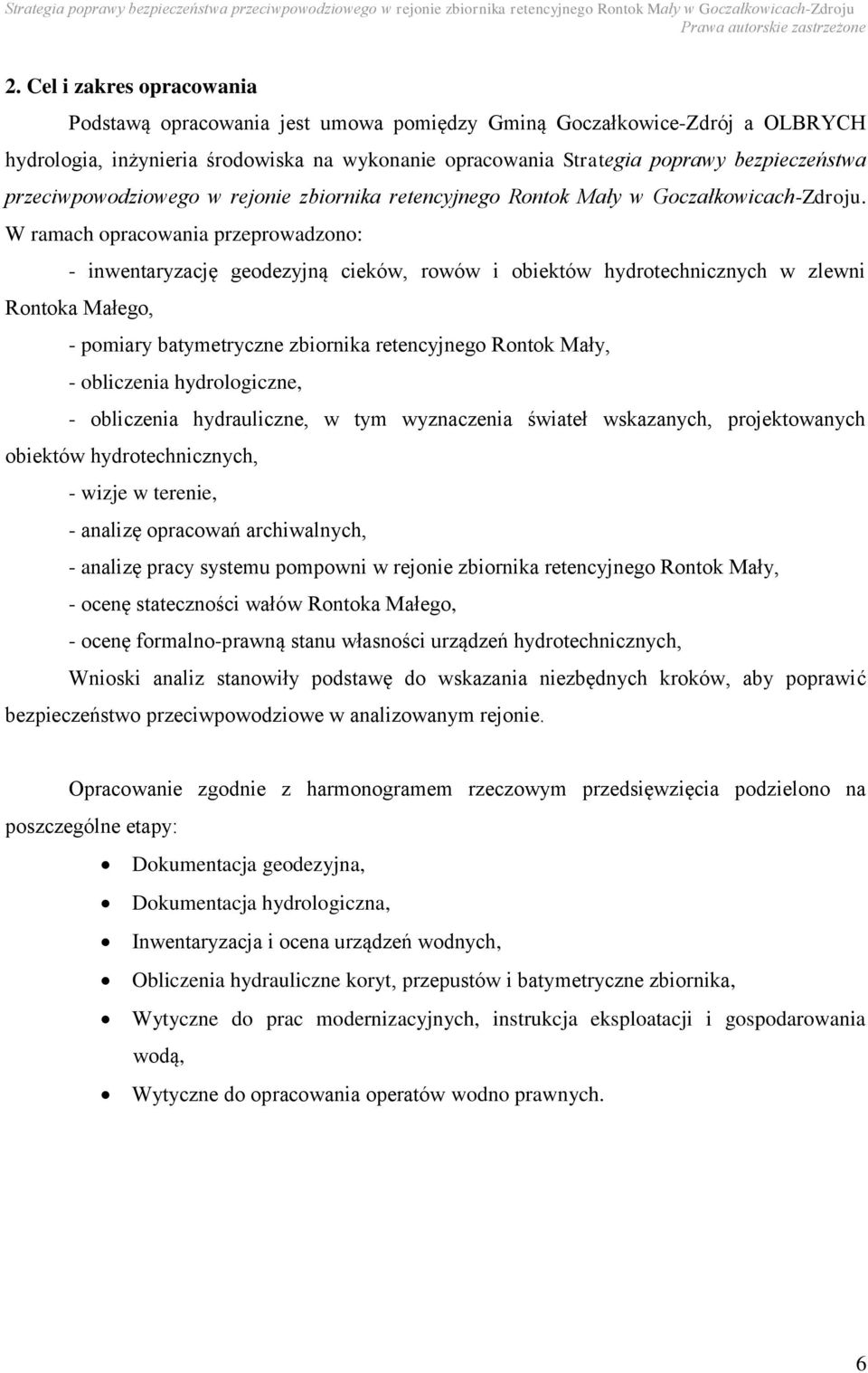 W ramach opracowania przeprowadzono: - inwentaryzację geodezyjną cieków, rowów i obiektów hydrotechnicznych w zlewni Rontoka Małego, - pomiary batymetryczne zbiornika retencyjnego Rontok Mały, -