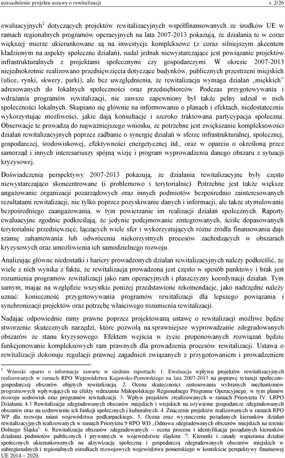 mierze ukierunkowane są na inwestycje kompleksowe (z coraz silniejszym akcentem kładzionym na aspekty społeczne działań), nadal jednak niewystarczające jest powiązanie projektów infrastrukturalnych z