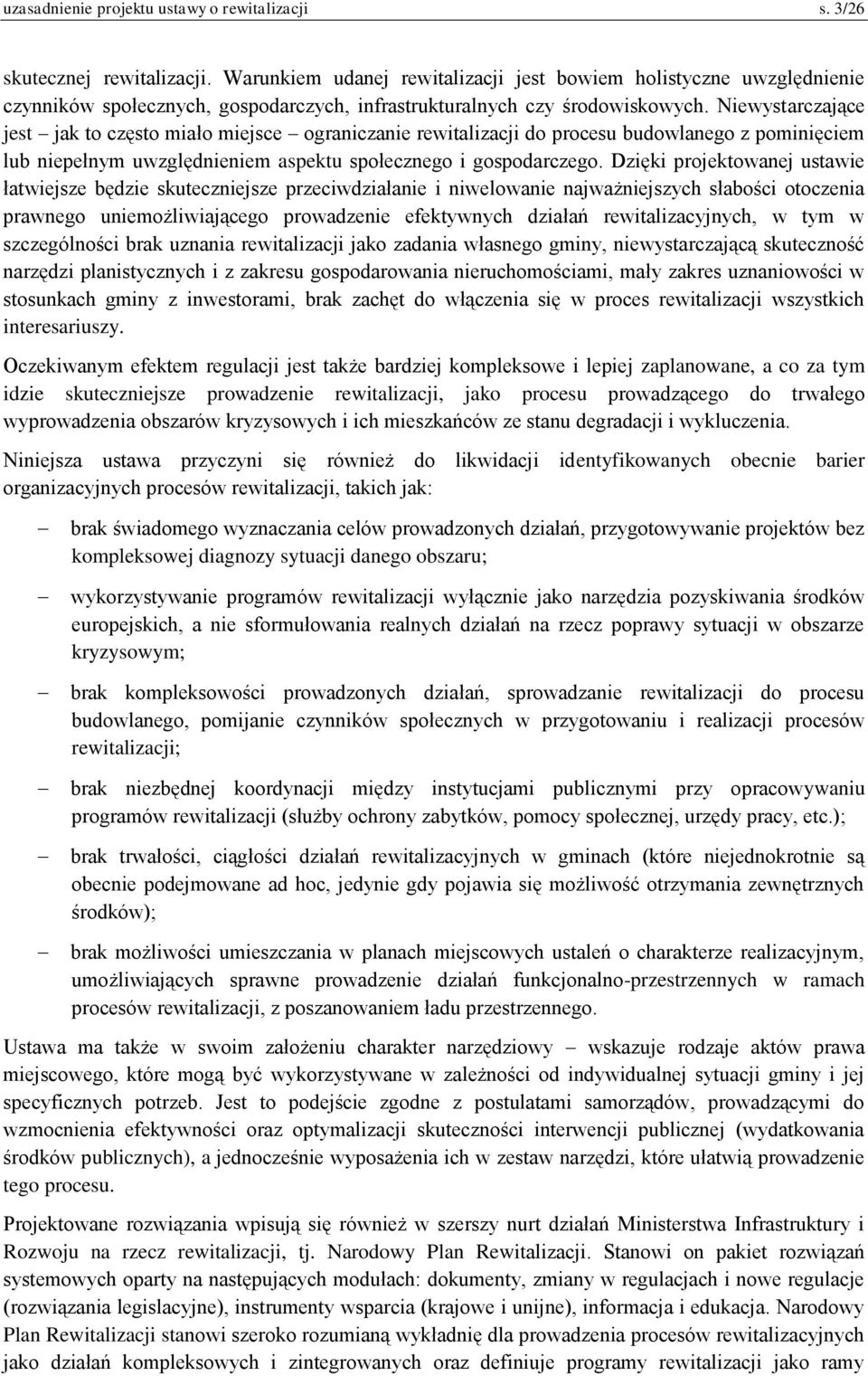 Niewystarczające jest jak to często miało miejsce ograniczanie rewitalizacji do procesu budowlanego z pominięciem lub niepełnym uwzględnieniem aspektu społecznego i gospodarczego.