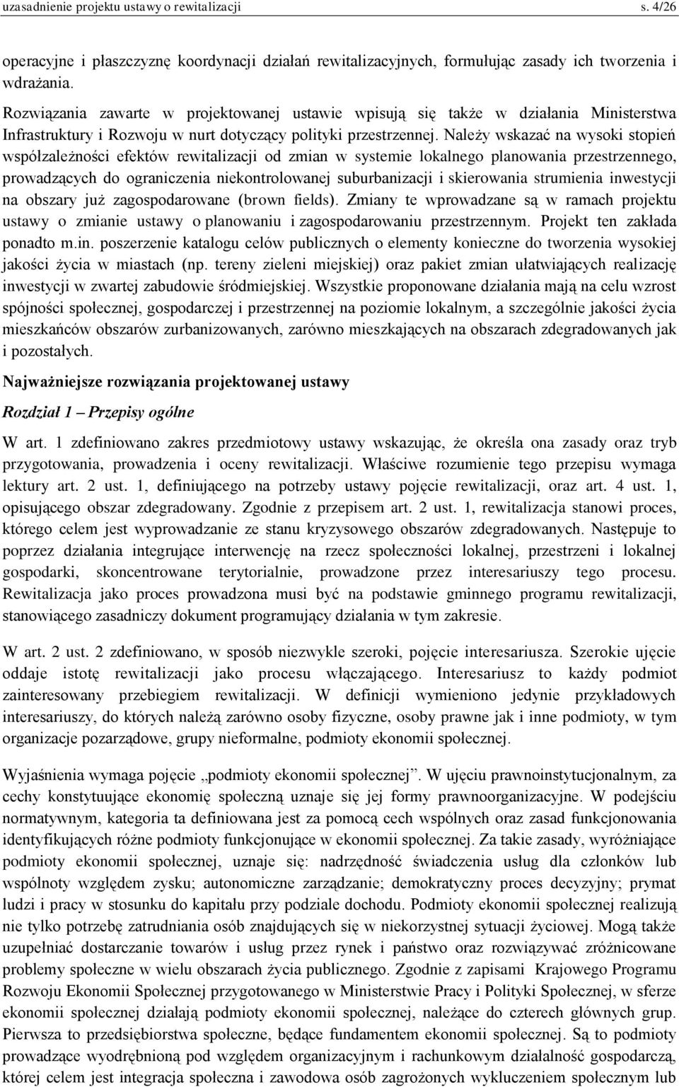 Należy wskazać na wysoki stopień współzależności efektów rewitalizacji od zmian w systemie lokalnego planowania przestrzennego, prowadzących do ograniczenia niekontrolowanej suburbanizacji i