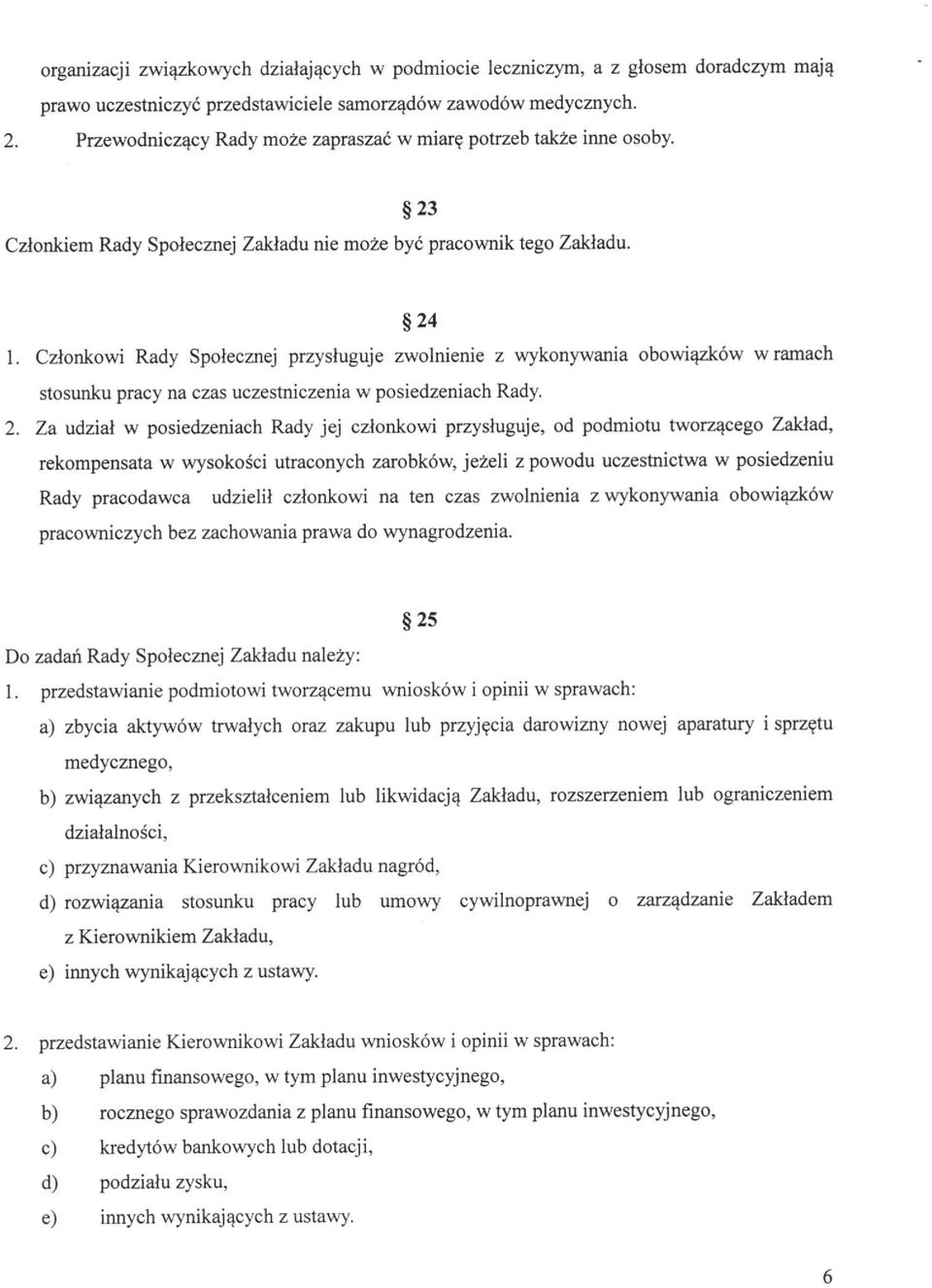 Członkowi Rady Społecznej przysługuje zwolnienie z wykonywania obowiązków w ramach stosunku pracy na czas uczestniczenia w posiedzeniach Rady. 2.