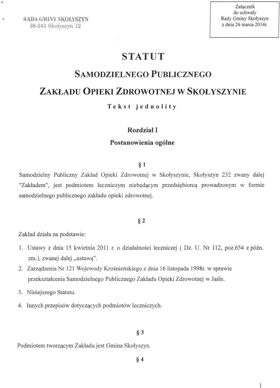 Zakład Opieki Zdrowotnej w Skołyszynie, Skołyszyn 232 zwany dalej "Zakładem", jest podmiotem leczniczym niebędącym przedsiębiorcą prowadzonym w formie samodzielnego publicznego zakładu opieki