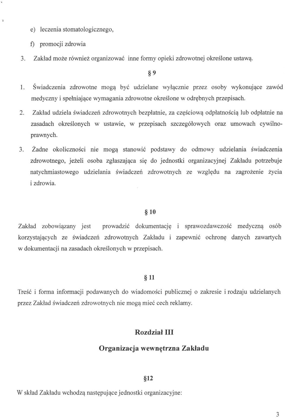 Zakład udziela świadczeń zdrowotnych bezpłatnie, za częściową odpłatnością lub odpłatnie na zasadach określonych w ustawie, w przepisach szczegółowych oraz umowach cywilnoprawnych. 3.