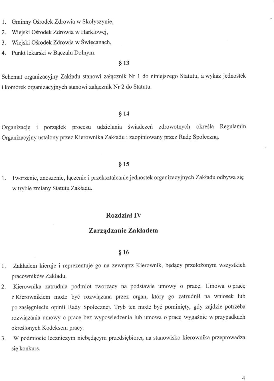 14 Organizację i porządek procesu udzielania świadczeń zdrowotnych określa Regulamin Organizacyjny ustalony przez Kierownika Zakładu i zaopiniowany przez Radę Społeczną. 15 1.