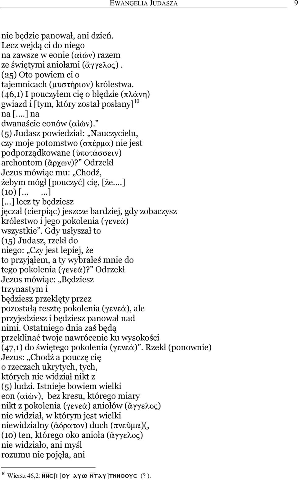 (5) Judasz powiedział: Nauczycielu, czy moje potomstwo ( ) nie jest podporządkowane ( ) archontom ( )? Odrzekł Jezus mówiąc mu: Chodź, żebym mógł [pouczyć] cię, [że...] (10) [......] [.