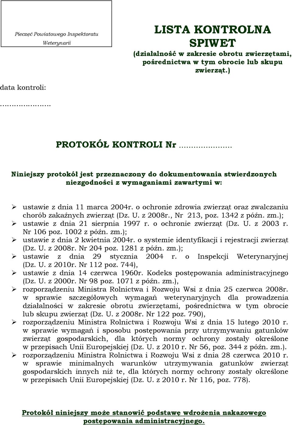 o ochronie zdrowia zwierząt oraz zwalczaniu chorób zakaźnych zwierząt (Dz. U. z 2008r., Nr 213, poz. 1342 z późn. zm.); ustawie z dnia 21 sierpnia 1997 r. o ochronie zwierząt (Dz. U. z 2003 r.