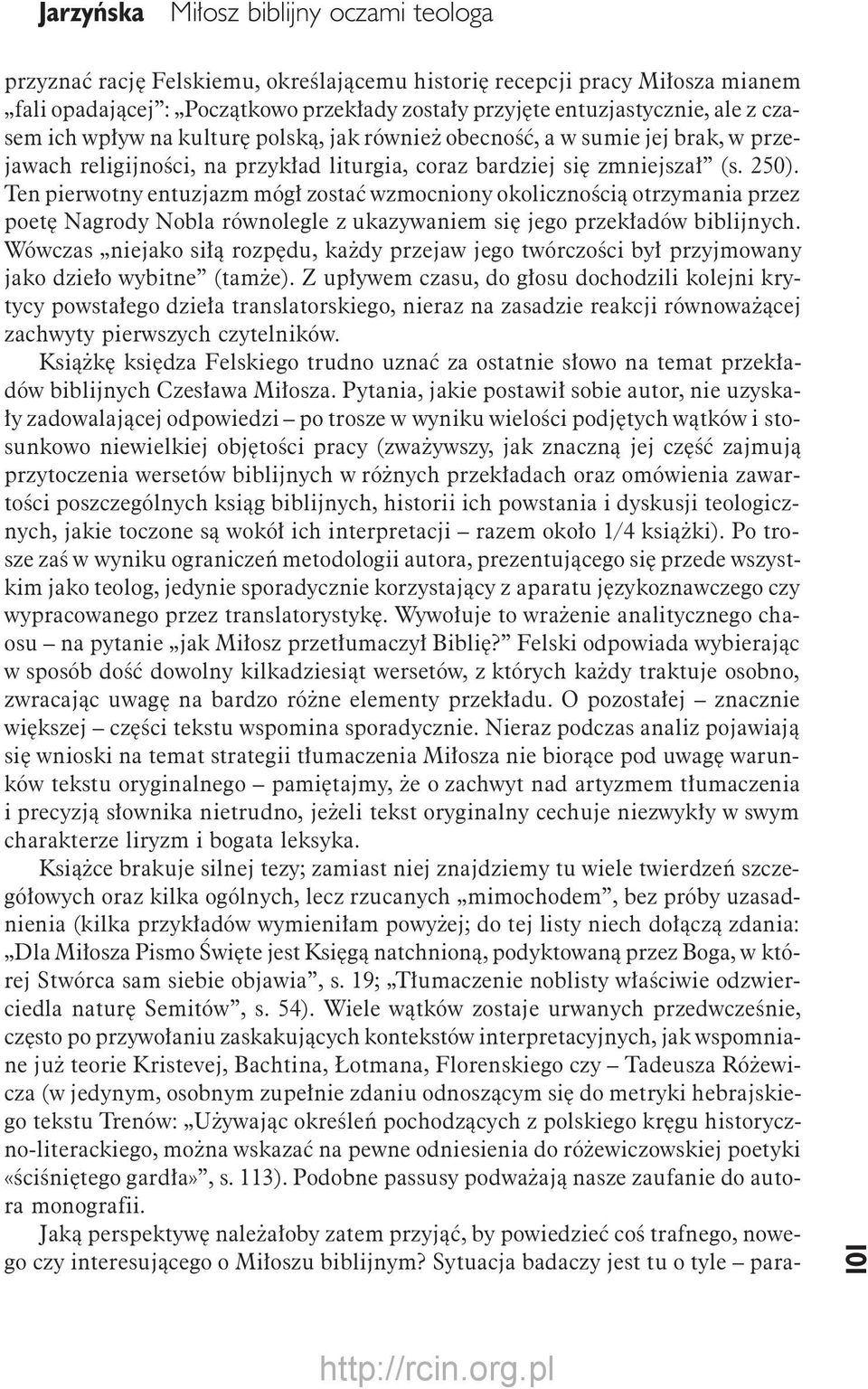 Ten pierwotny entuzjazm mógł zostać wzmocniony okolicznością otrzymania przez poetę Nagrody Nobla równolegle z ukazywaniem się jego przekładów biblijnych.