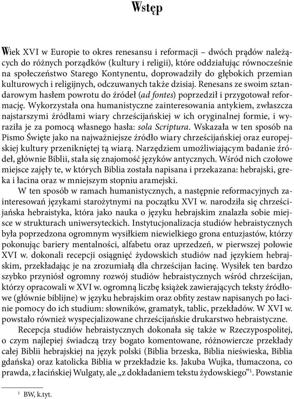 Wykorzystała ona humanistyczne zainteresowania antykiem, zwłaszcza najstarszymi źródłami wiary chrześcijańskiej w ich oryginalnej formie, i wyraziła je za pomocą własnego hasła: sola Scriptura.