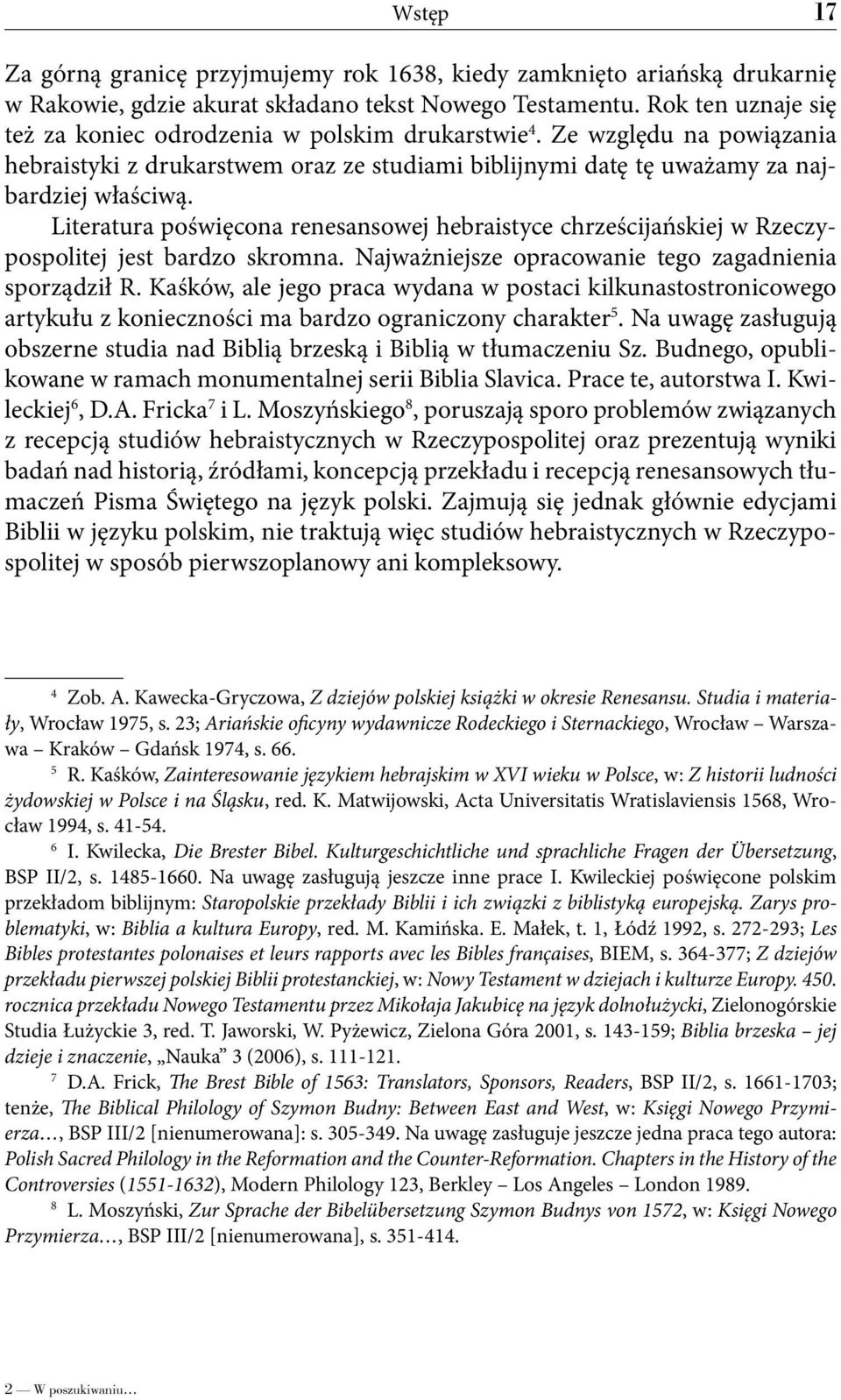 Literatura poświęcona renesansowej hebraistyce chrześcijańskiej w Rzeczypospolitej jest bardzo skromna. Najważniejsze opracowanie tego zagadnienia sporządził R.