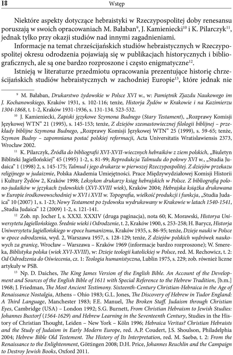 Informacje na temat chrześcijańskich studiów hebraistycznych w Rzeczypospolitej okresu odrodzenia pojawiają się w publikacjach historycznych i bibliograficznych, ale są one bardzo rozproszone i