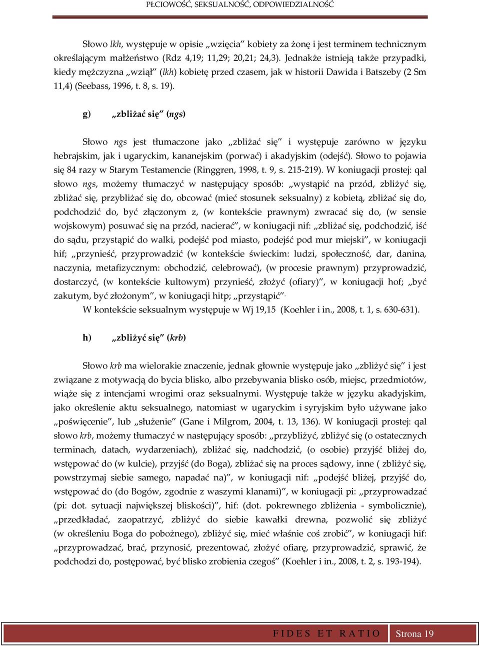 g) zbliżać się (ngs) Słowo ngs jest tłumaczone jako zbliżać się i występuje zarówno w języku hebrajskim, jak i ugaryckim, kananejskim (porwać) i akadyjskim (odejść).