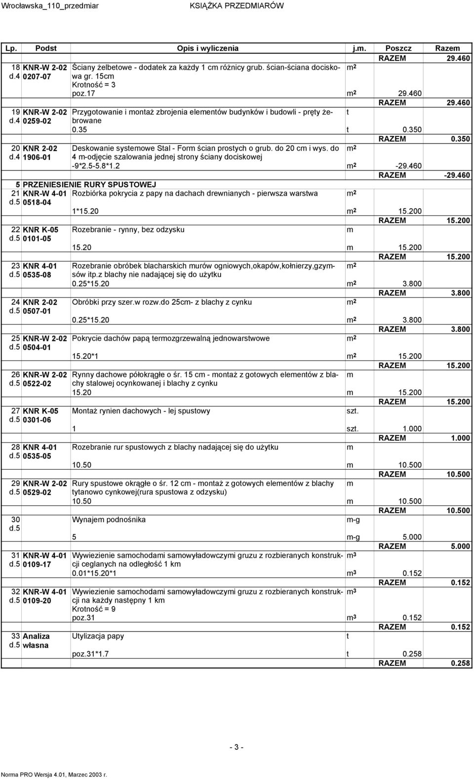 50 Deskowanie systeowe Stal - For ścian prostych o grub. do 0 c i wys. do -odjęcie szalowania jednej strony ściany dociskowej -9*.5-5.8*. -9.60 RAZEM -9.