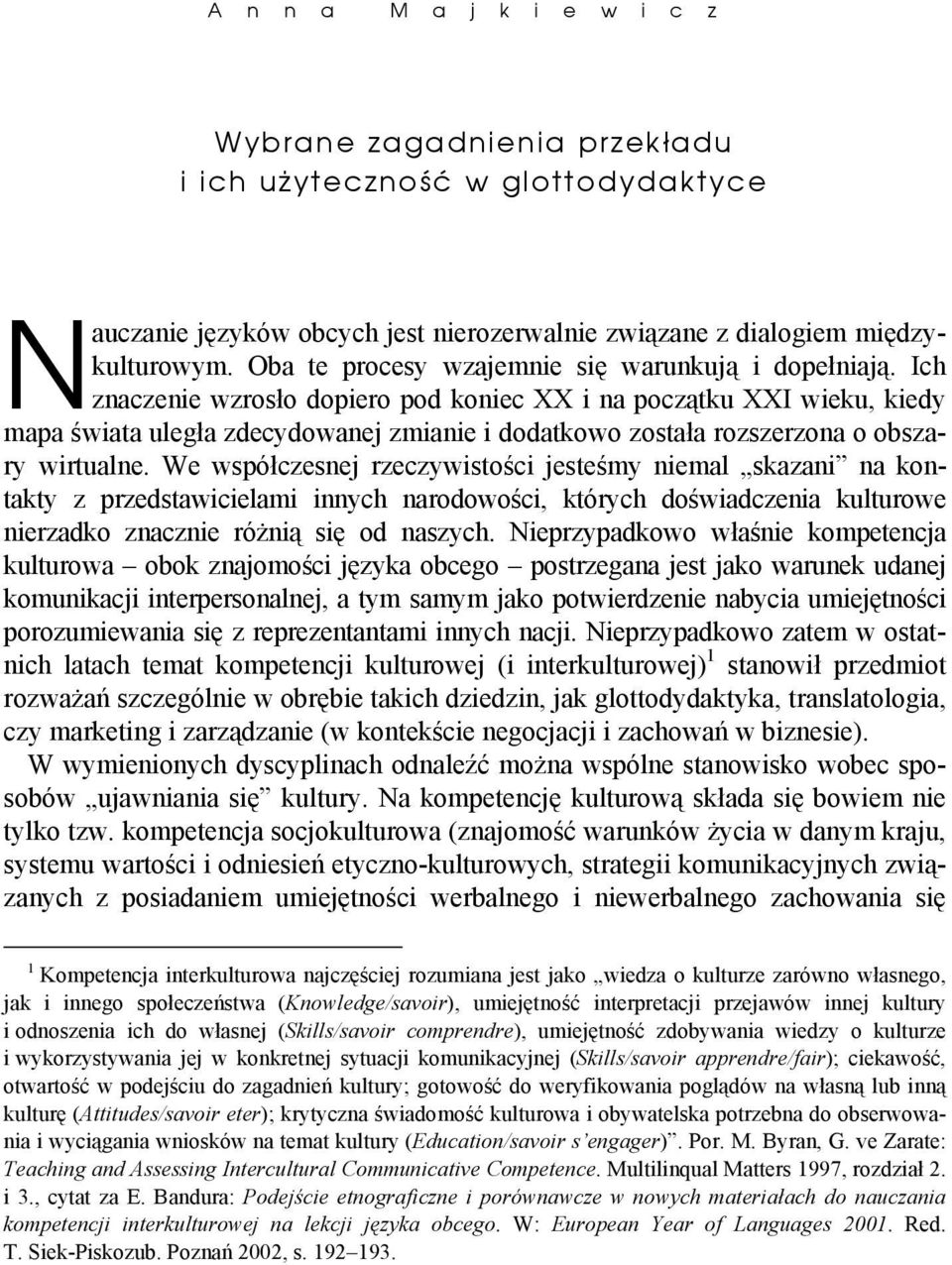 Ich znaczenie wzrosło dopiero pod koniec XX i na początku XXI wieku, kiedy mapa świata uległa zdecydowanej zmianie i dodatkowo została rozszerzona o obszary wirtualne.