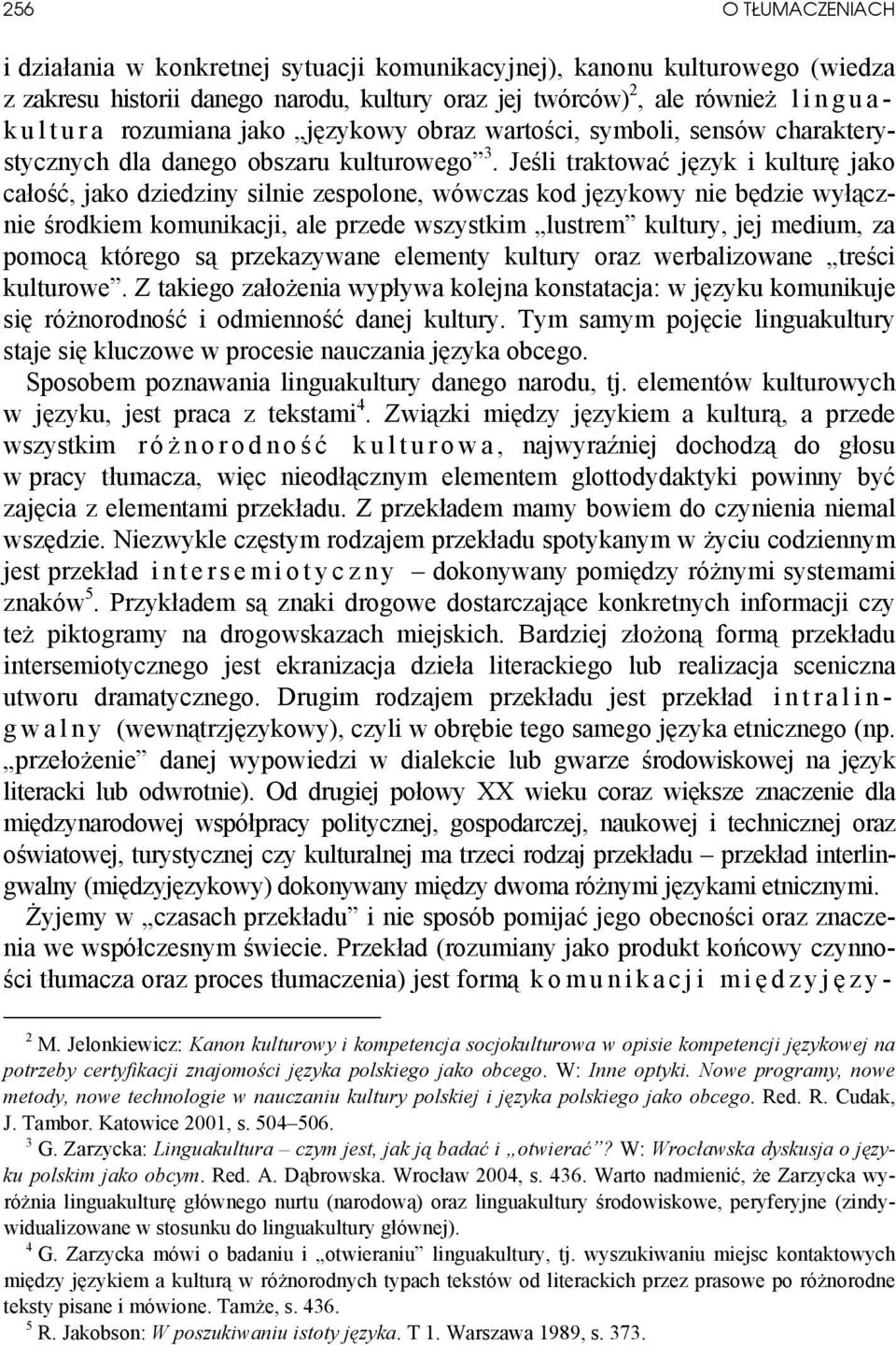 Jeśli traktować język i kulturę jako całość, jako dziedziny silnie zespolone, wówczas kod językowy nie będzie wyłącznie środkiem komunikacji, ale przede wszystkim lustrem kultury, jej medium, za