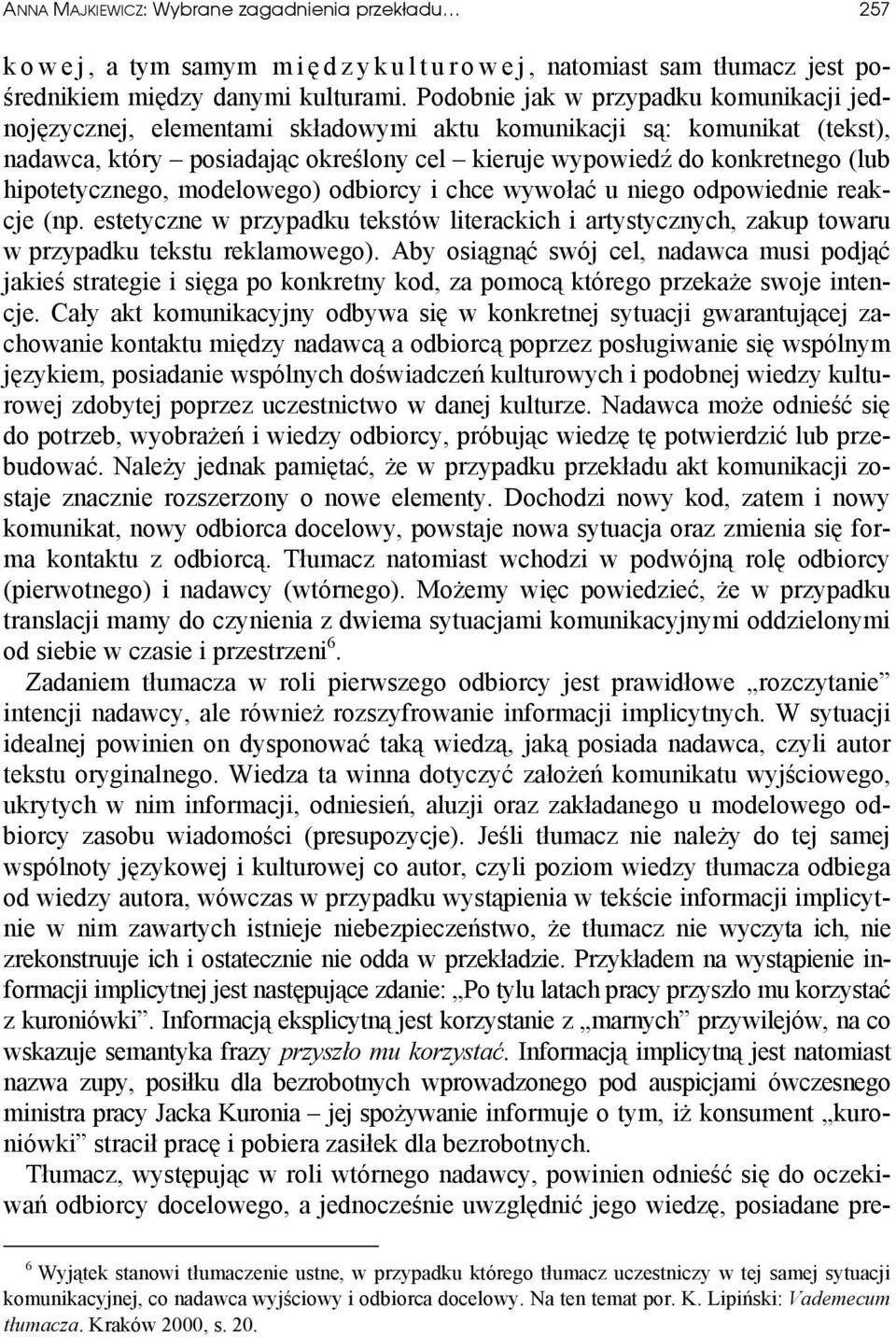 hipotetycznego, modelowego) odbiorcy i chce wywołać u niego odpowiednie reakcje (np. estetyczne w przypadku tekstów literackich i artystycznych, zakup towaru w przypadku tekstu reklamowego).