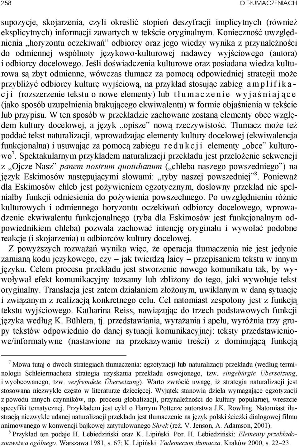 Jeśli doświadczenia kulturowe oraz posiadana wiedza kulturowa są zbyt odmienne, wówczas tłumacz za pomocą odpowiedniej strategii może przybliżyć odbiorcy kulturę wyjściową, na przykład stosując