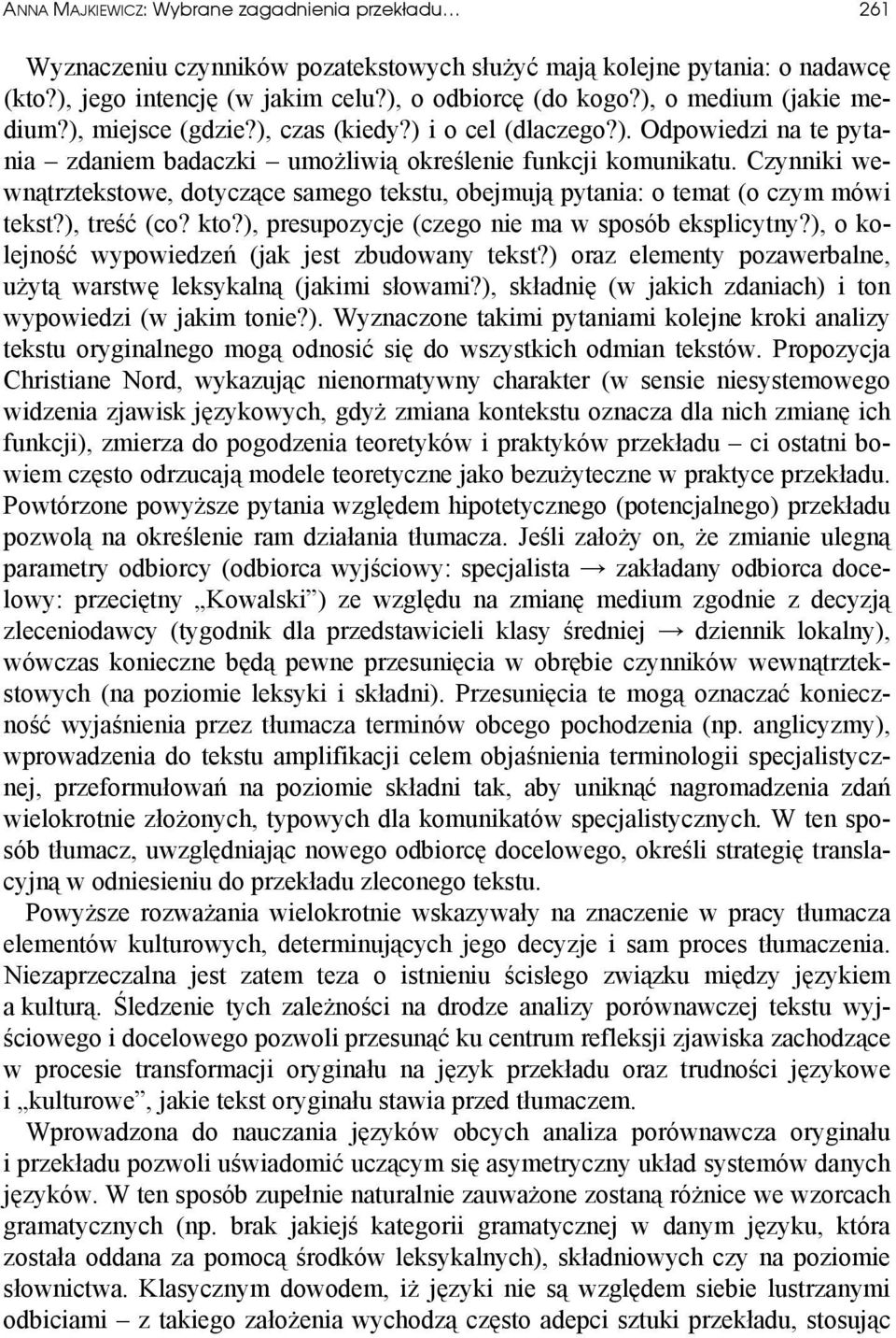 Czynniki wewnątrztekstowe, dotyczące samego tekstu, obejmują pytania: o temat (o czym mówi tekst?), treść (co? kto?), presupozycje (czego nie ma w sposób eksplicytny?