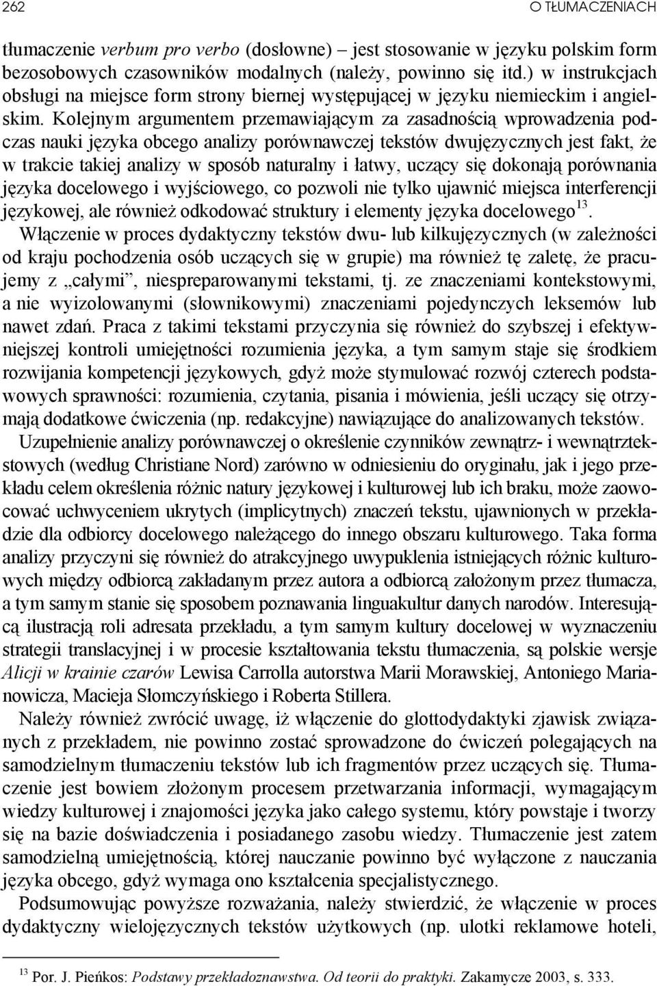 Kolejnym argumentem przemawiającym za zasadnością wprowadzenia podczas nauki języka obcego analizy porównawczej tekstów dwujęzycznych jest fakt, że w trakcie takiej analizy w sposób naturalny i