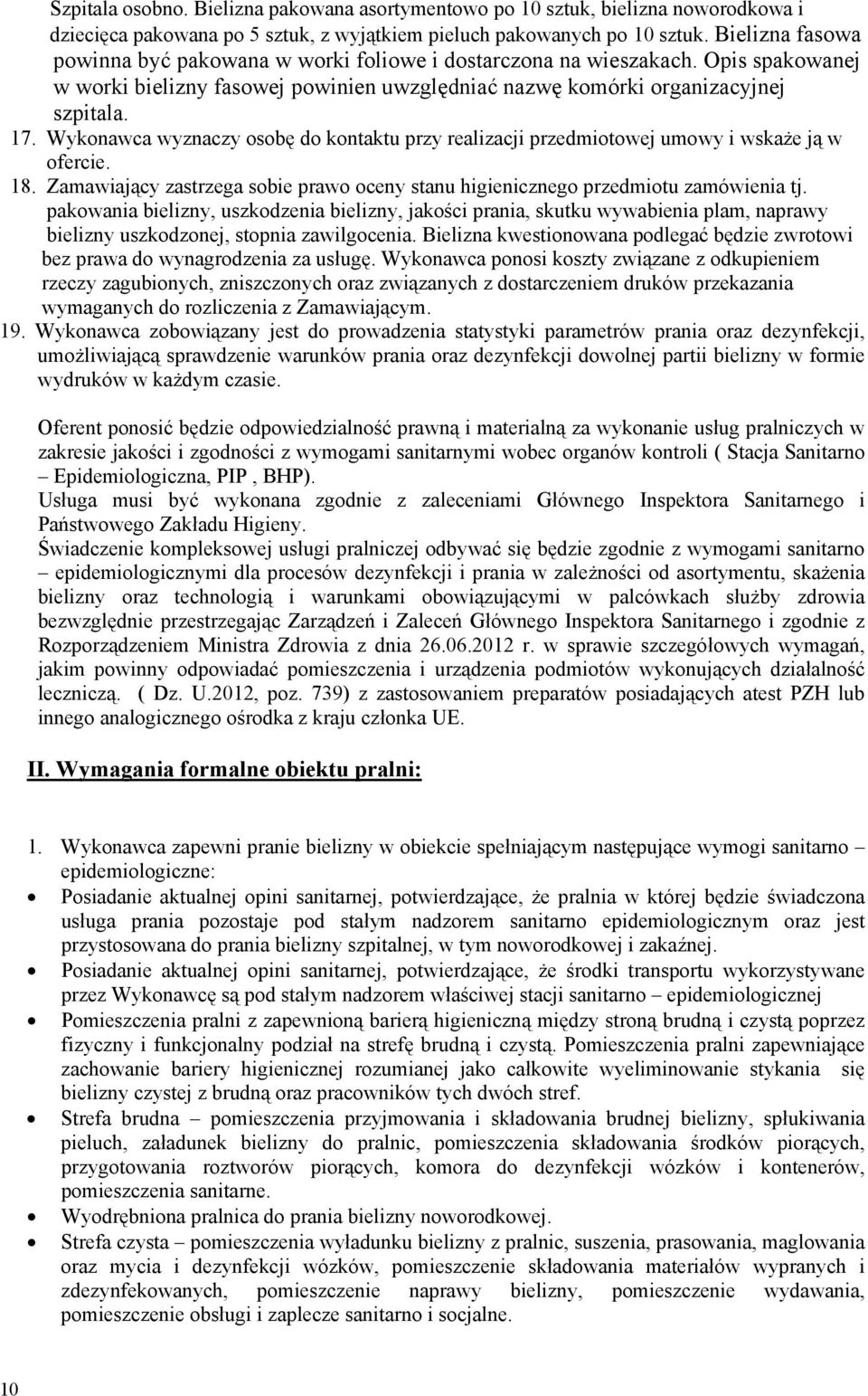 Wykonawca wyznaczy osobę do kontaktu przy realizacji przedmiotowej umowy i wskaże ją w ofercie. 18. Zamawiający zastrzega sobie prawo oceny stanu higienicznego przedmiotu zamówienia tj.