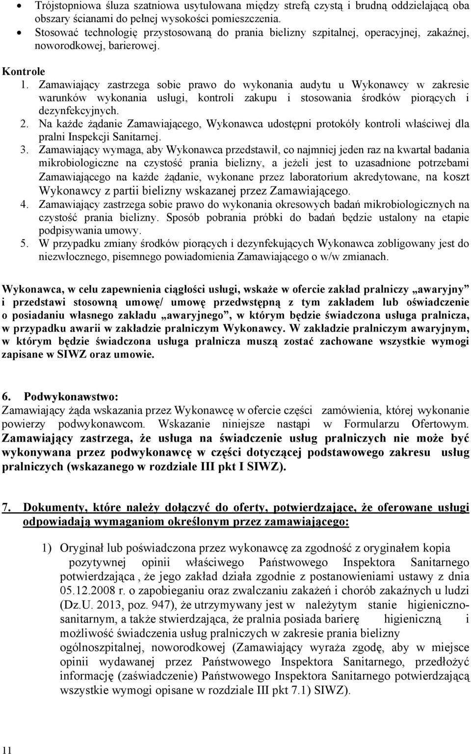 Zamawiający zastrzega sobie prawo do wykonania audytu u Wykonawcy w zakresie warunków wykonania usługi, kontroli zakupu i stosowania środków piorących i dezynfekcyjnych. 2.