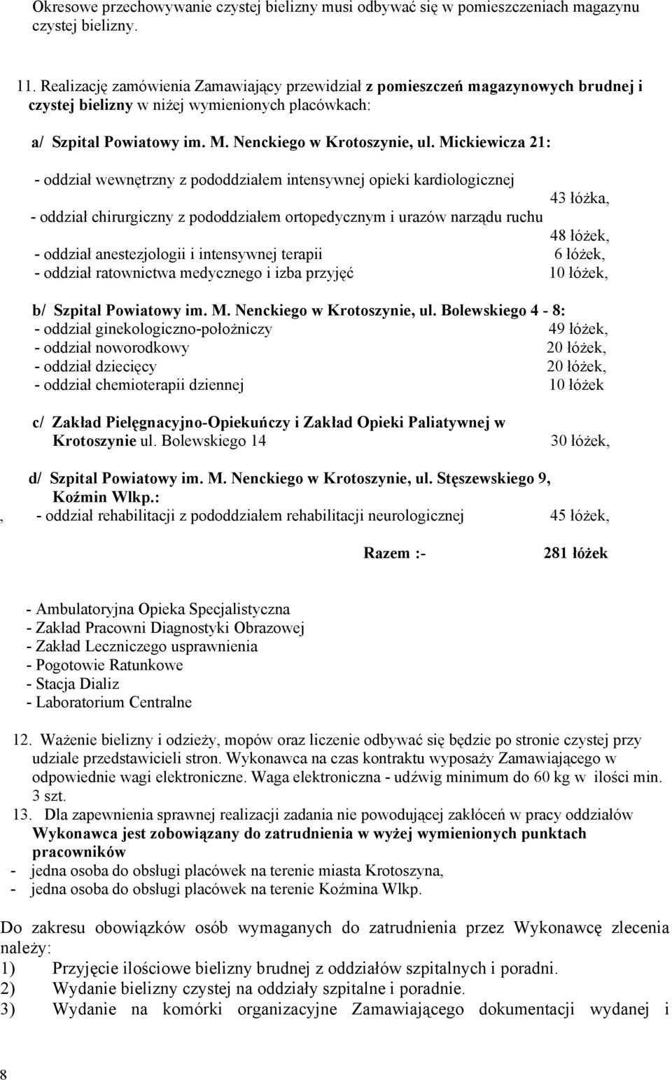 Mickiewicza 21: - oddział wewnętrzny z pododdziałem intensywnej opieki kardiologicznej 43 łóżka, - oddział chirurgiczny z pododdziałem ortopedycznym i urazów narządu ruchu 48 łóżek, - oddział