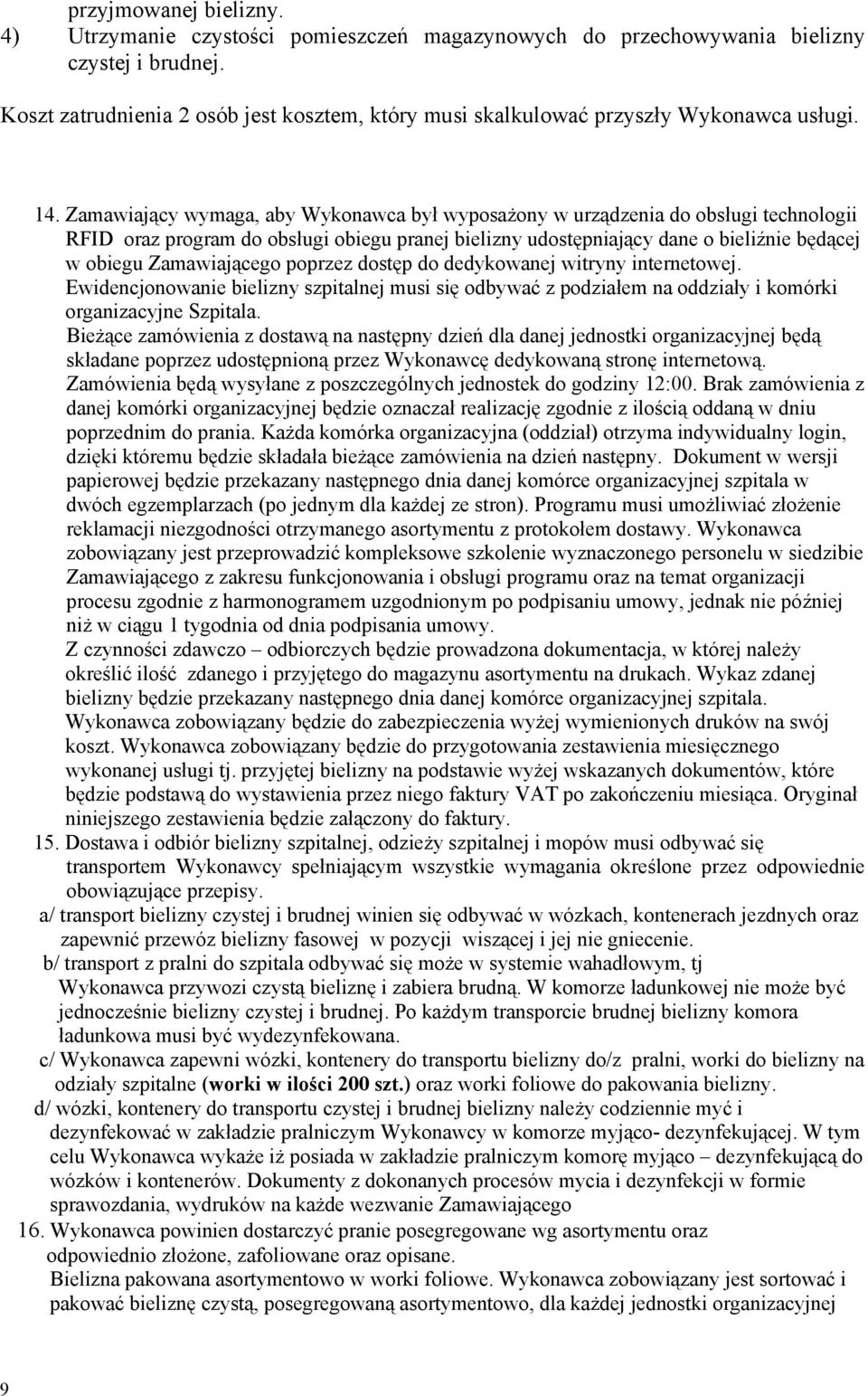 Zamawiający wymaga, aby Wykonawca był wyposażony w urządzenia do obsługi technologii RFID oraz program do obsługi obiegu pranej bielizny udostępniający dane o bieliźnie będącej w obiegu Zamawiającego