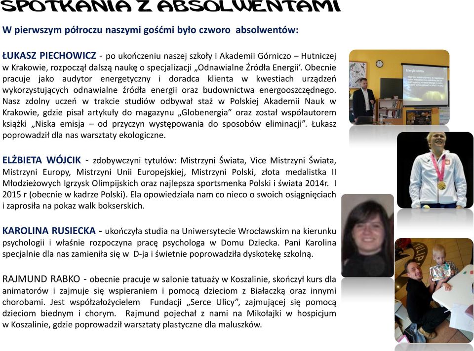 Obecnie pracuje jako audytor energetyczny i doradca klienta w kwestiach urządzeń wykorzystujących odnawialne źródła energii oraz budownictwa energooszczędnego.